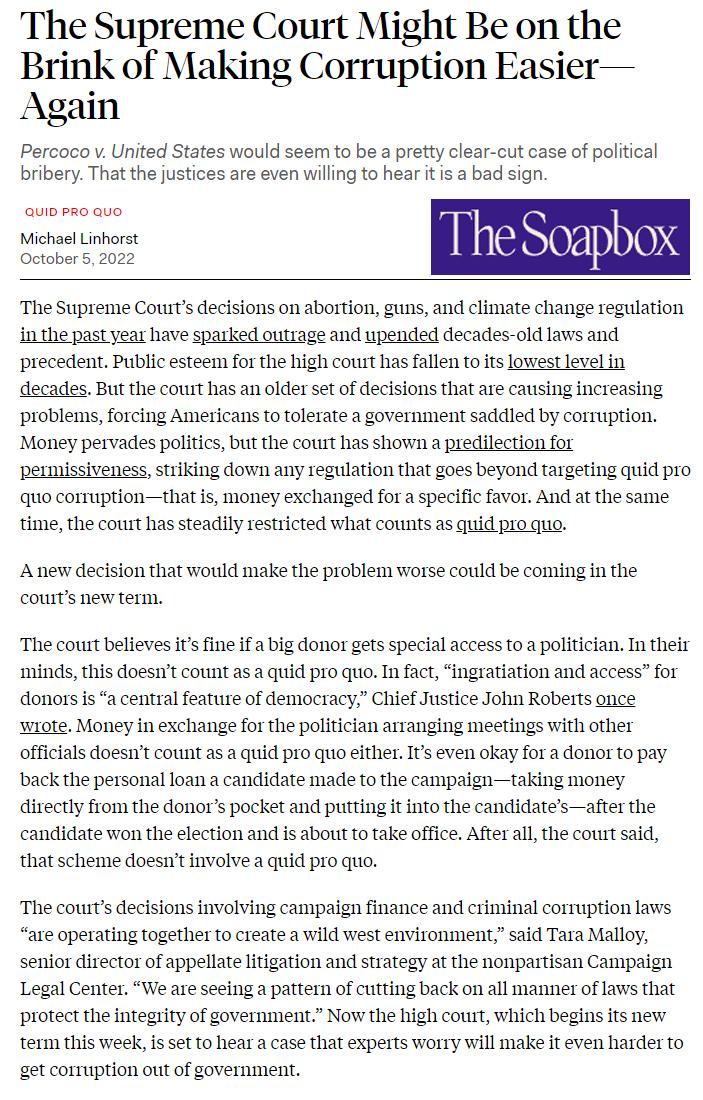 The Supreme Court Might Be on the Brink of Making Corruption Easier Again Percoco United States would seem to be a pretty clear cut case of political bribery That the justices are even willing to hear it s a bad sign PN The Soapbox Octobars 2022 The Supteme Cous decisions on abortion guns and climate change tegulation inthe past year have spatked outtage and upended decades old laws and precedent 