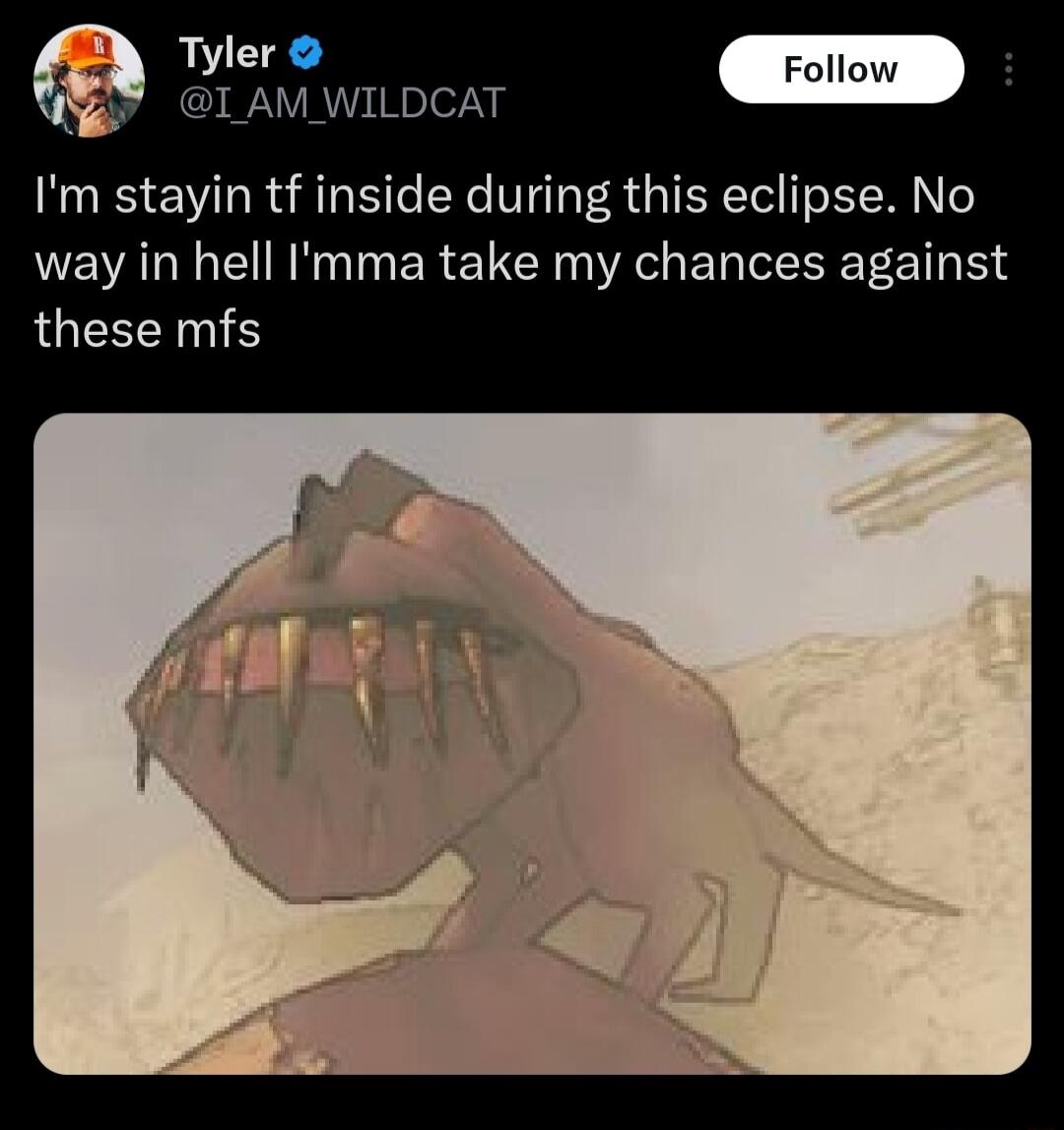 ot _ AM_WILDCAT Im stayin tf inside during this eclipse No way in hell Imma take my chances against LQEREINIS