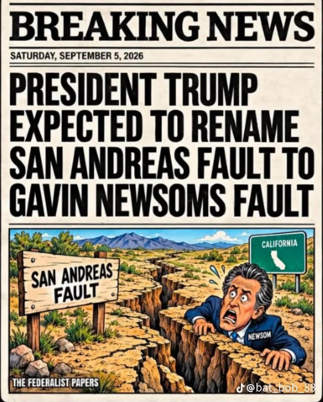 BREAKING NEWS SATURDAY, SEPTEMBER 5, 2026 PRESIDENT TRUMP EXPECTED TO RENAME SAN ANDREAS FAULT TO GAVIN NEWSOMS FAULT SAN ANDREAS FAULT NEWSOM CALIFORNIA THE FEDERALIST PAPERS