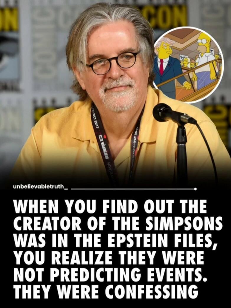 unbelievabletruth_ WHEN YOU FIND OUT THE CREATOR OF THE SIMPSONS WAS IN THE EPSTEIN FILES, YOU REALIZE THEY WERE NOT PREDICTING EVENTS. THEY WERE CONFESSING