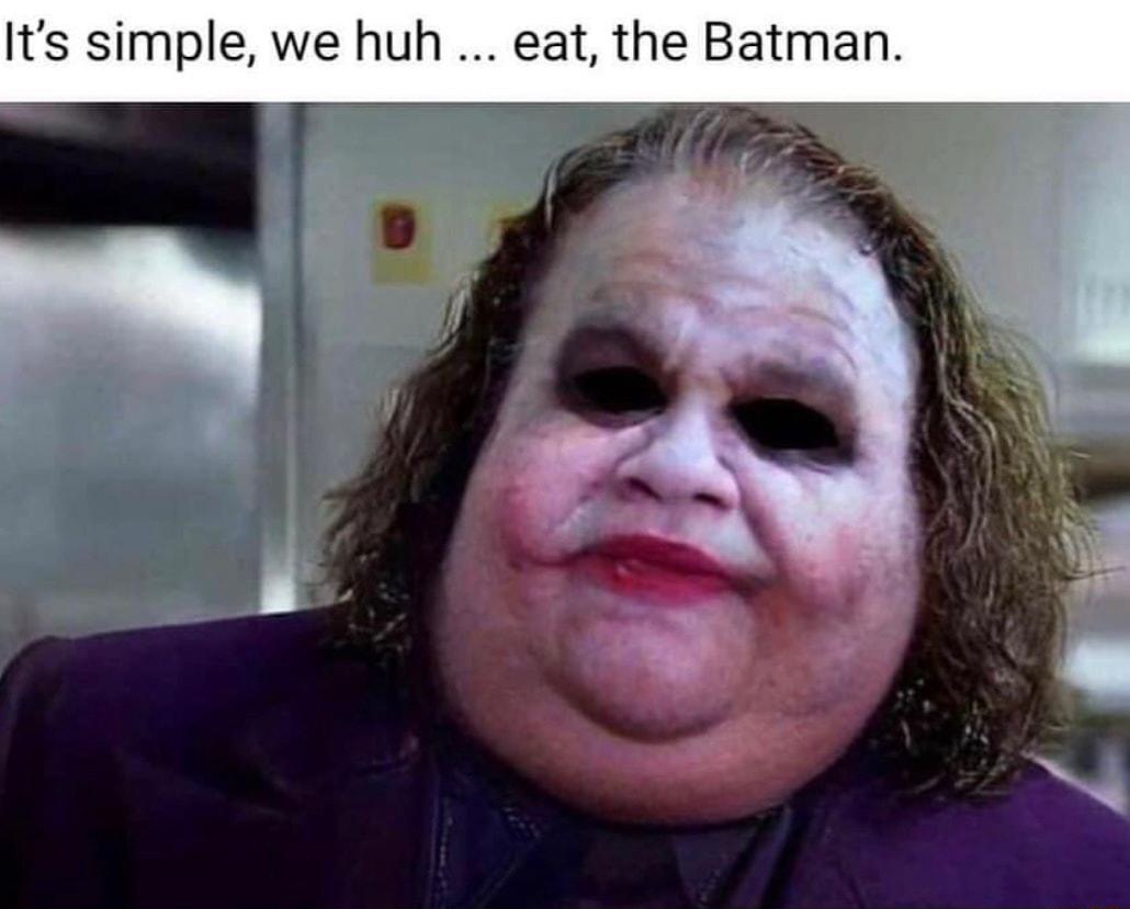 Its simple we huh eat the Batman