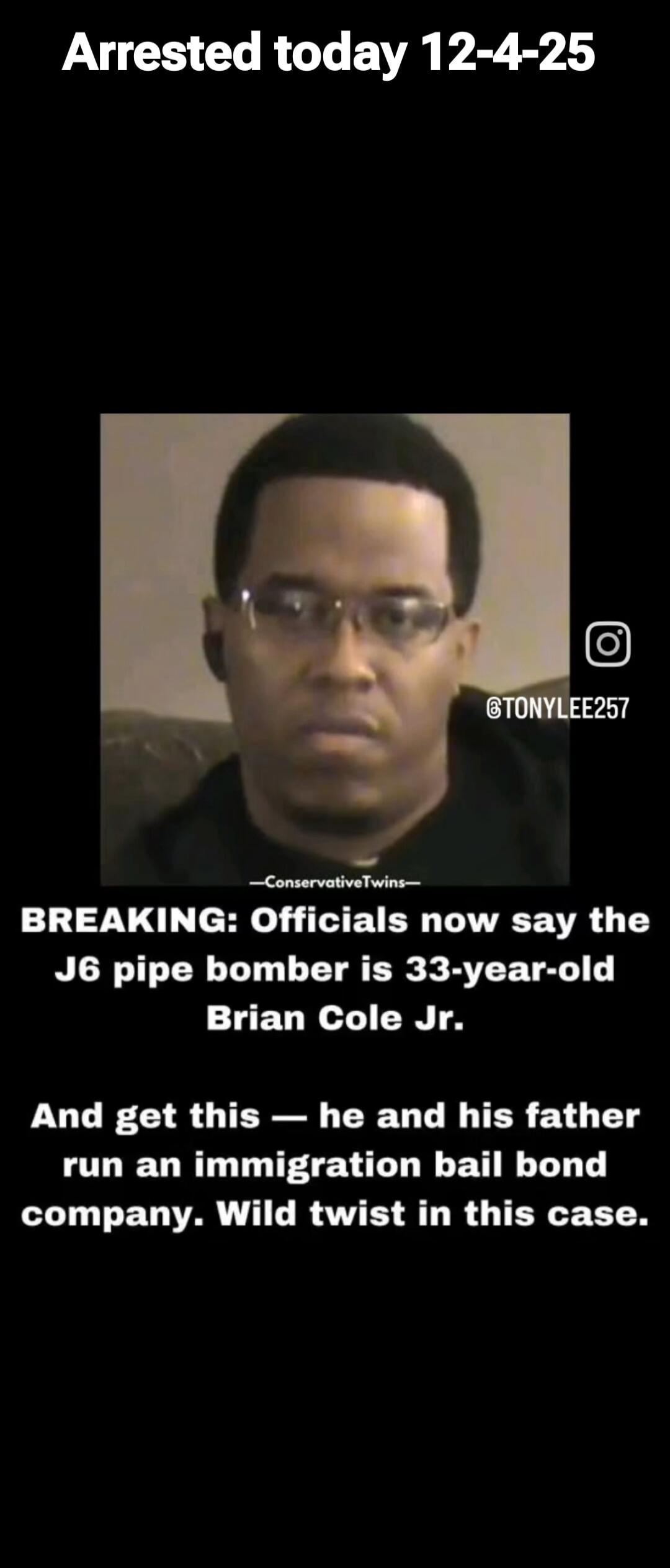 Arrested today 12-4-25
BREAKING: Officials now say the J6 pipe bomber is 33-year-old Brian Cole Jr.
And get this — he and his father run an immigration bail bond company. Wild twist in this case.