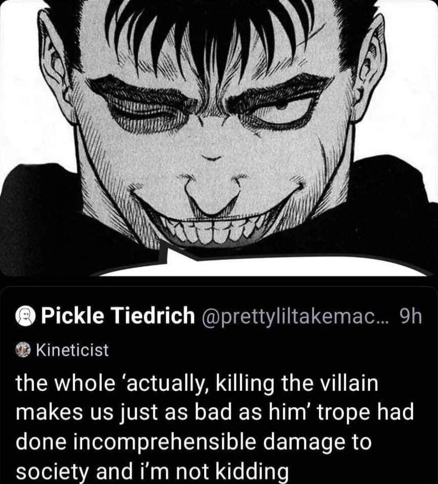 Pickle Tiedrich prettyliltakemac 9h Kineticist the whole actually killing the villain makes us just as bad as him trope had done incomprehensible damage to society and im not kidding