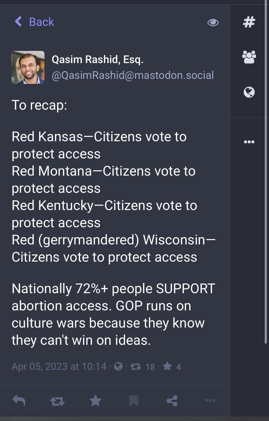 Back LESTUES R ER QasimRashidmastodonsocial To recap Red KansasCitizens vote to Sl0 Clo fTelel11 Red MontanaCitizens vote to protect access Red KentuckyCitizens vote to protect access Red gerrymandered Wisconsin 0 p213 SRV R o o o Tel R ele R0 Nationally 72 people SUPPORT abortion access GOP runs on culture wars because they know they cant win on ideas