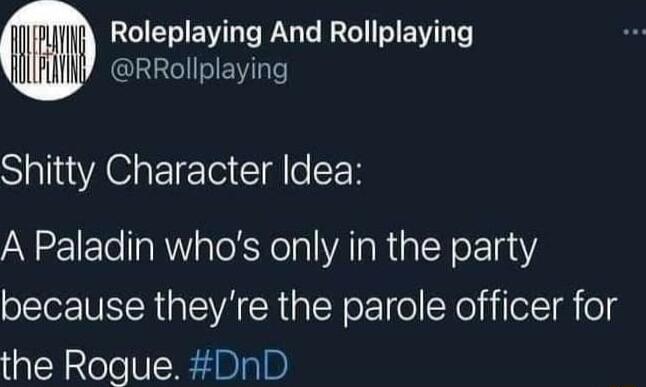 Roleplaying And Rollplaying f BGGIIE SllAC EIEle Il lo R A Paladin whos only in the party because theyre the parole officer for the Rogue DnD