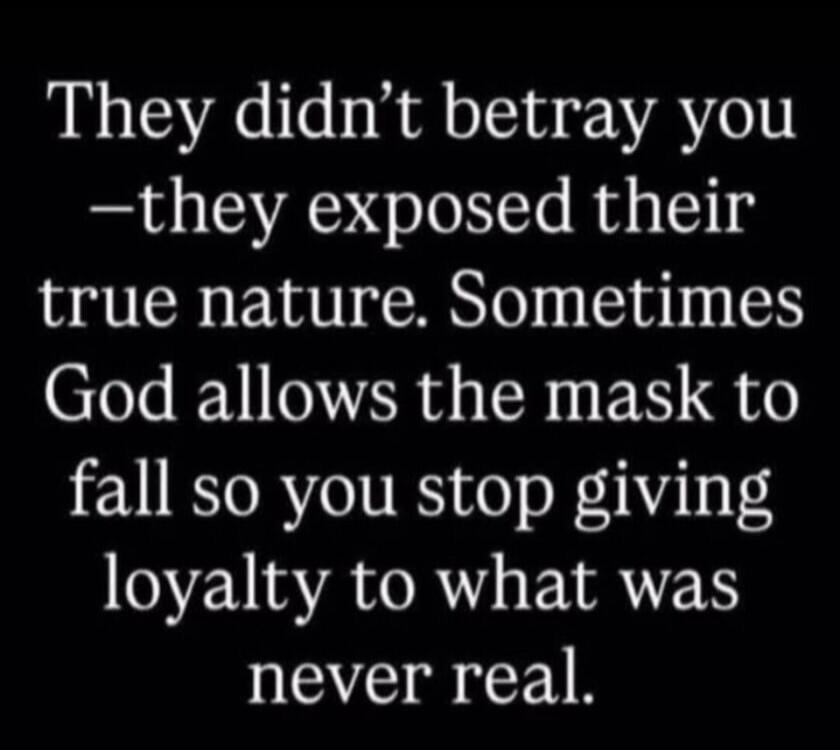 They didn't betray you -they exposed their true nature. Sometimes God allows the mask to fall so you stop giving loyalty to what was never real.