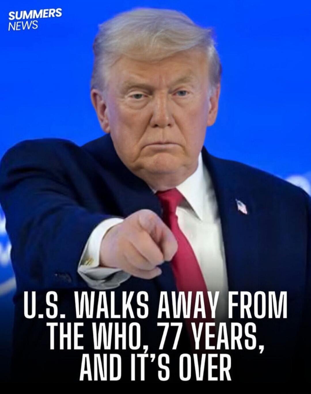 U.S. WALKS AWAY FROM THE WHO, 77 YEARS, AND IT'S OVER