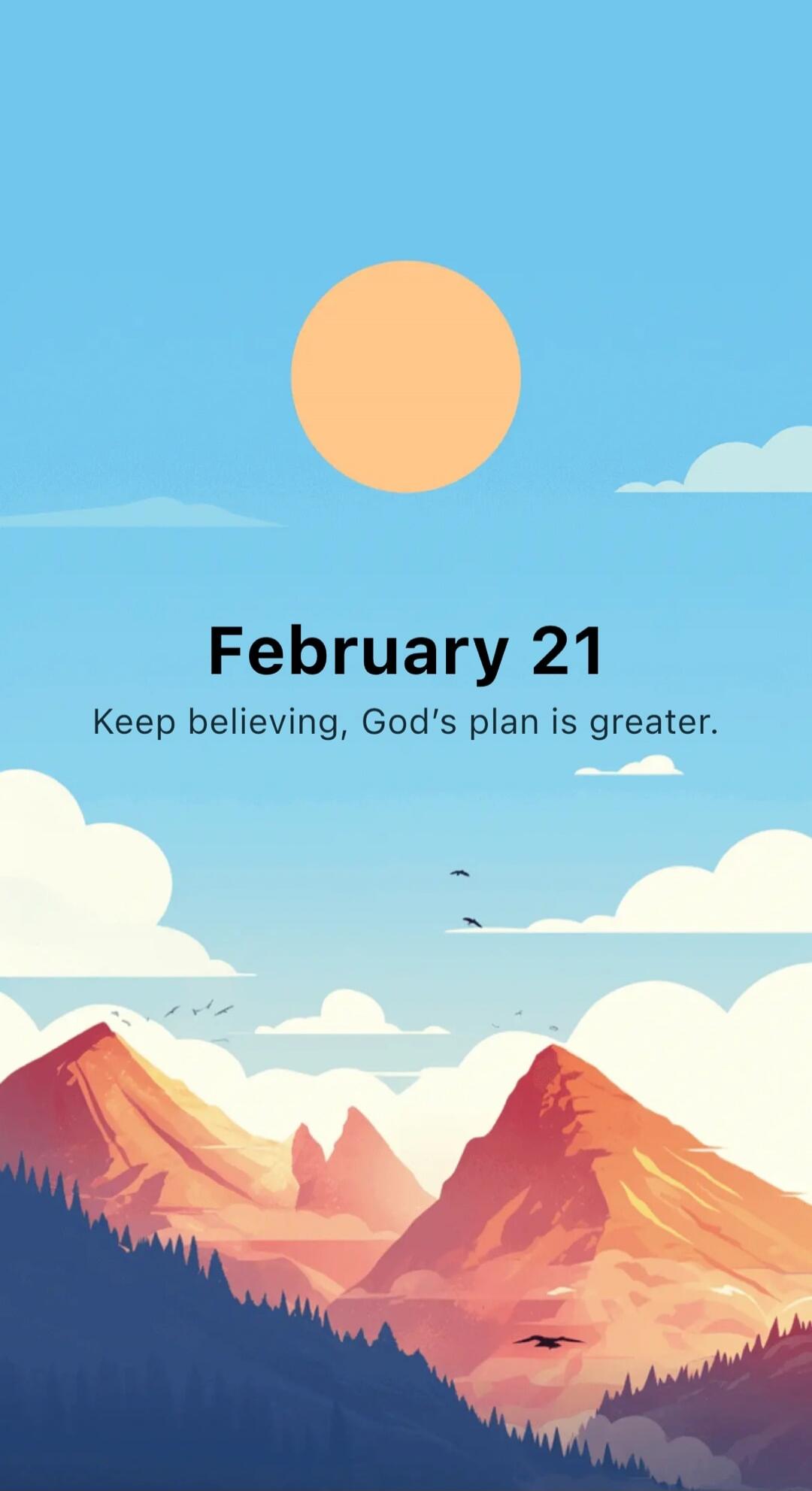 February 21 Keep believing, God's plan is greater.