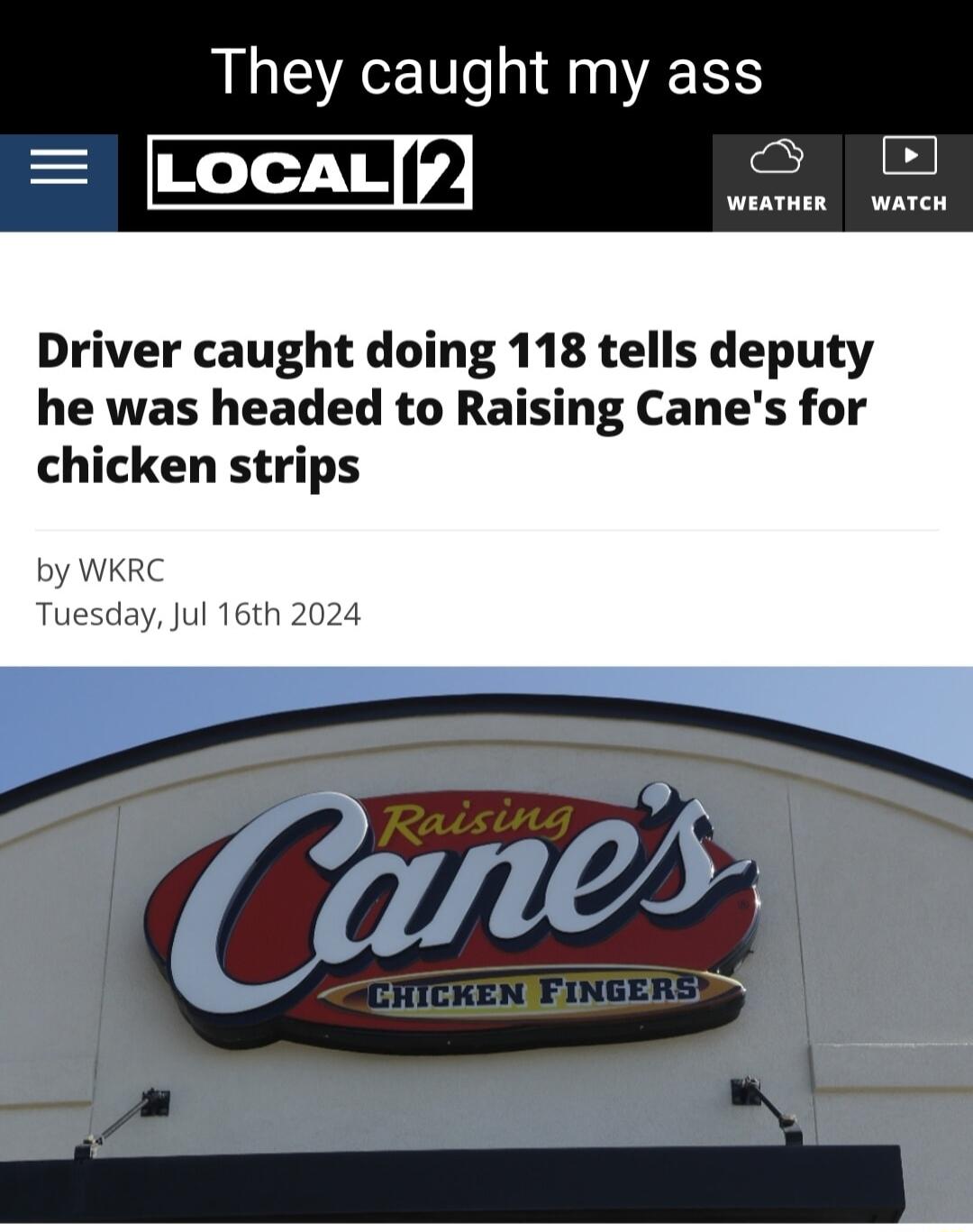 They caught my ass LocALy Driver caught doing 118 tells deputy he was headed to Raising Canes for chicken strips