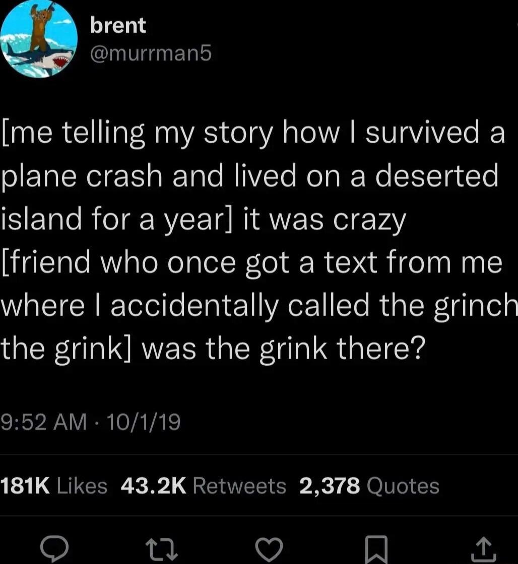 brent yIVgIET me telling my story how survived a OETAIR eI s WeTalo MIIYZTe RoTa We TSITa icTe island for a year it was crazy friend who once got a text from me where accidentally called the grinch the grink was the grink there 952 AM 10119 113 LG RUCER 31 QR R 1 JOIe1 1 n W N K 1
