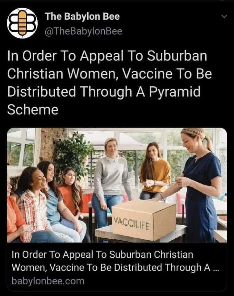 The Babylon Bee TheBabylonBee In Order To Appeal To Suburban Christian Women Vaccine To Be Distributed Through A Pyramid Scheme l In Order To Appeal To Suburban Christian Women Vaccine To Be Distributed Through A sF10Y ogloIT NeTepy