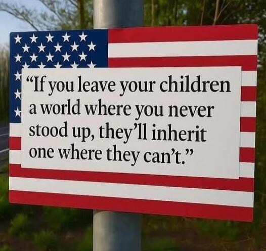 If you leave your children a world where you never stood up, they’ll inherit one where they can’t.