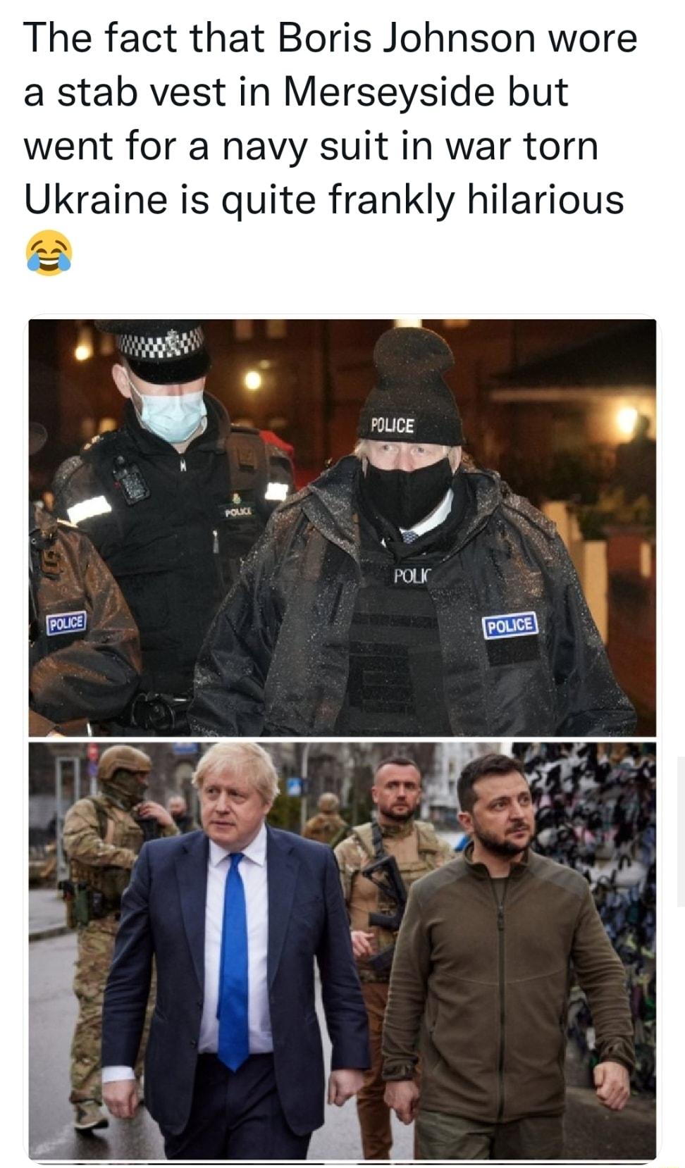 The fact that Boris Johnson wore a stab vest in Merseyside but went for a navy suit in war torn Ukraine is quite frankly hilarious o