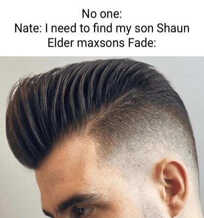 No one Nate need to find my son Shaun Elder maxsons Fade