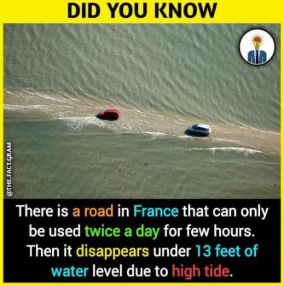 DID YOU KNOW There is a road in France that can only RVELN RUNERERGEVE o1 GV TN Then it disappears under 13 feet of water level due to high tide