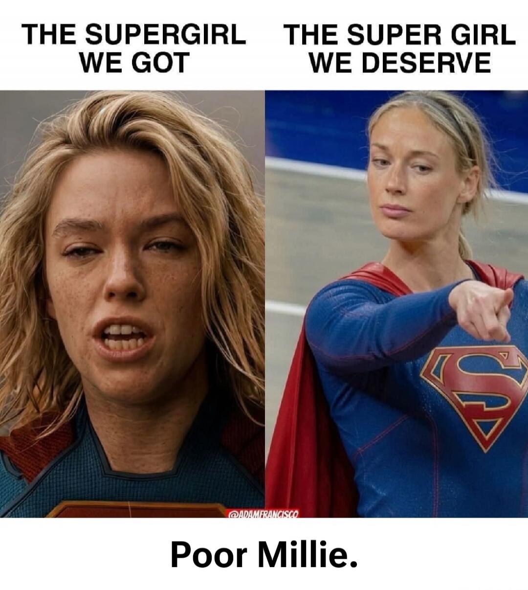 THE SUPERGIRL WE GOT THE SUPER GIRL WE DESERVE Poor Millie.