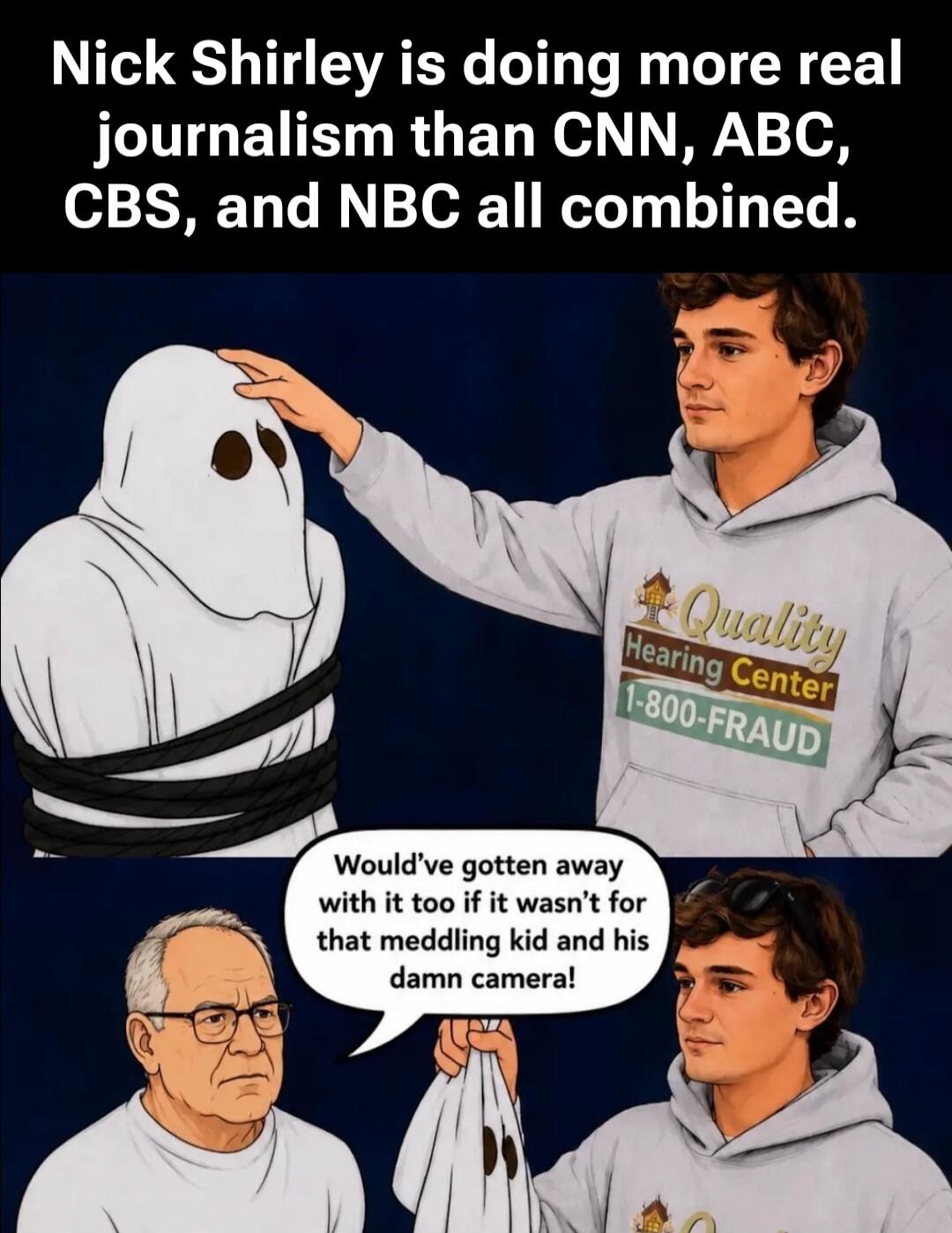 Nick Shirley is doing more real journalism than CNN, ABC, CBS, and NBC all combined. Quality Hearing Center 1-800-FRAUD. Would've gotten away with it too if it wasn't for that meddling kid and his damn camera!