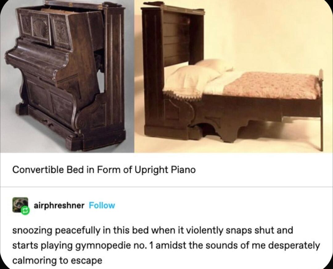 Convertible Bed in Form of Upright Piano B srohsmmer snoozing peacefully in this bed when it violently snaps shut and starts playing gymnopedie no 1 amidst the sounds of e desperately calmoring to escape 4