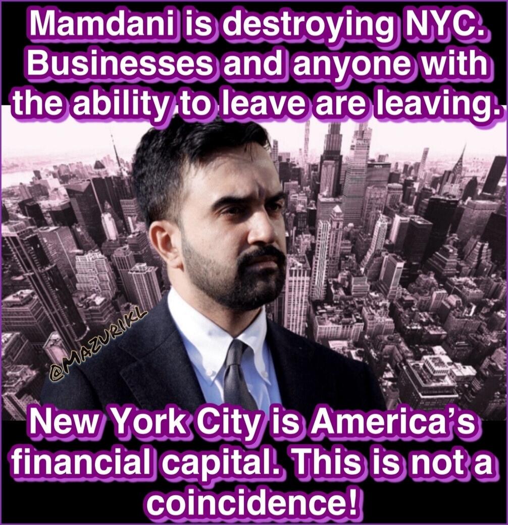 Mamdani is destroying NYC. Businesses and anyone with the ability to leave are leaving. New York City is America's financial capital. This is not a coincidence! @MAZURIKL