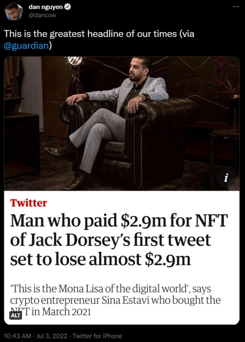 N dannguyen This is the greatest headline of our times via Twitter Man who paid 29m for NFT of Jack Dorseys first tweet set tolose almost 29m This is the Mona Lisa of the digital world says cryptoentrepreneur Sina E ho bought the T in March 2021
