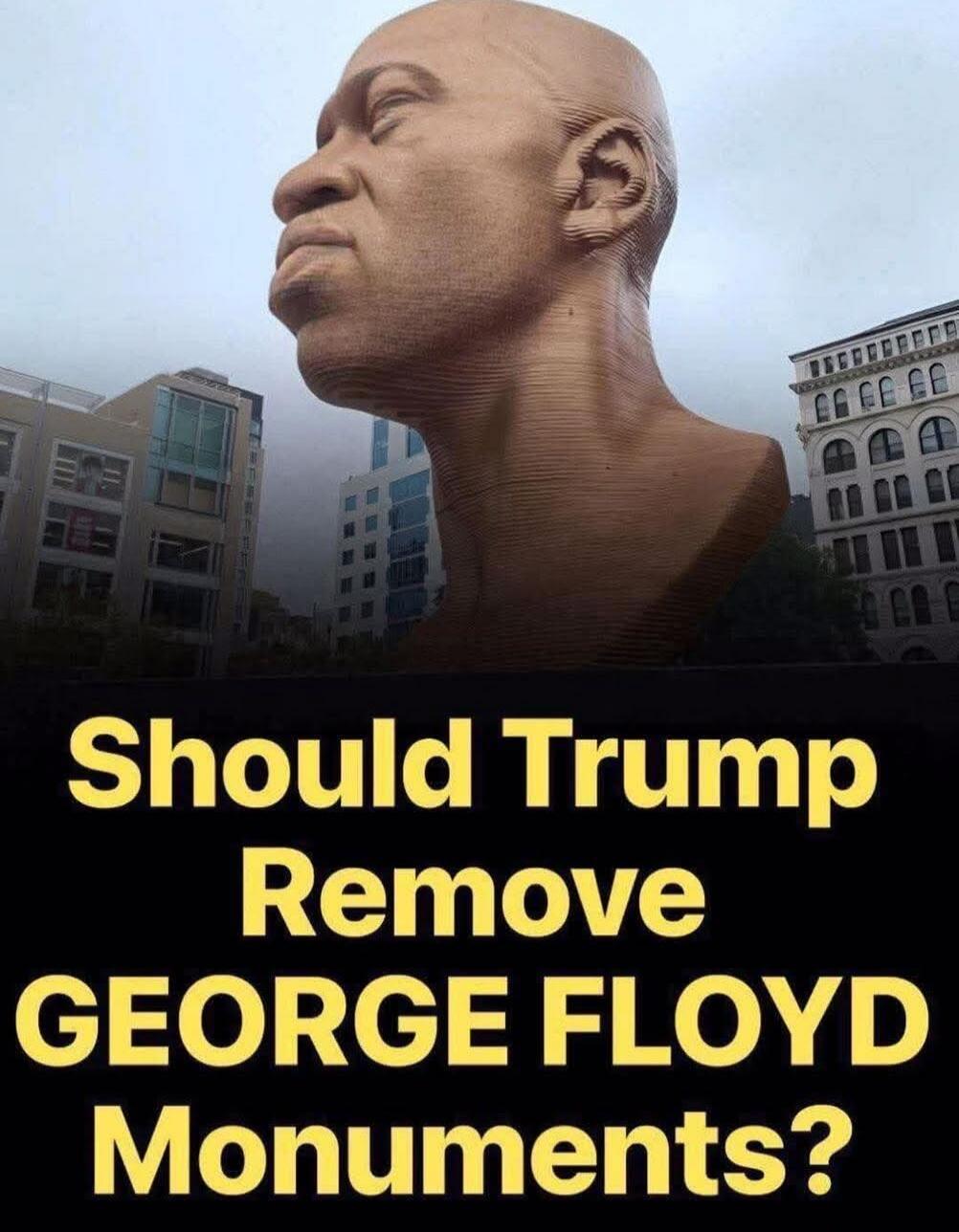 Should Trump Remove GEORGE FLOYD Monuments?