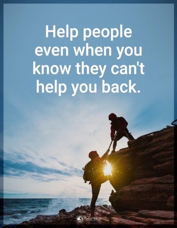 Help people even when you know they can't help you back.