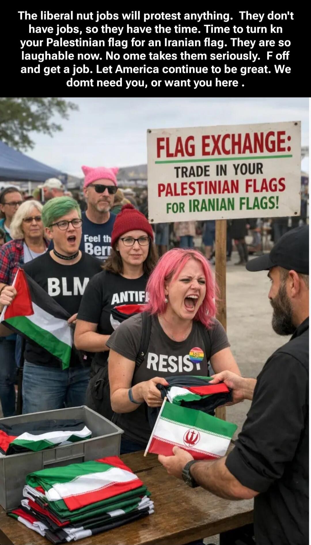 The liberal nut jobs will protest anything. They don't have jobs, so they have the time. Time to turn kn your Palestinian flag for an Iranian flag. They are so laughable now. No ome takes them seriously. F off and get a job. Let America continue to be great. We dont need you, or want you here .