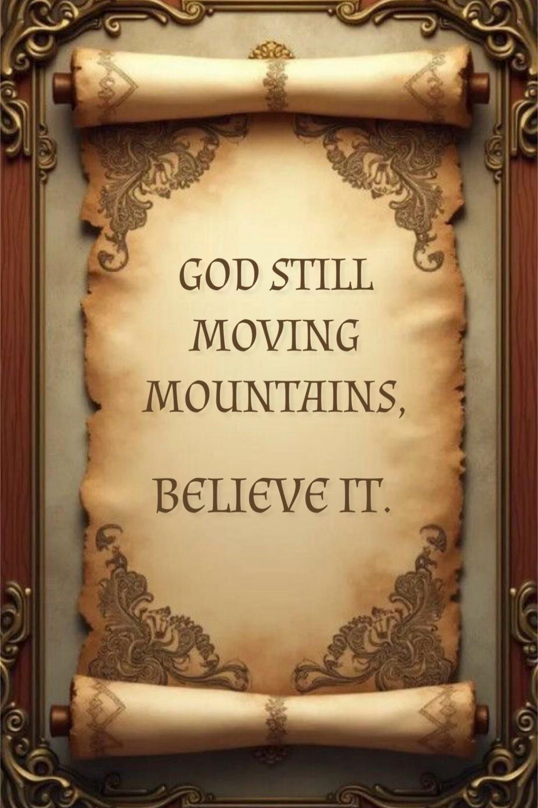 GOD STILL MOVING MOUNTAINS, BELIEVE IT.