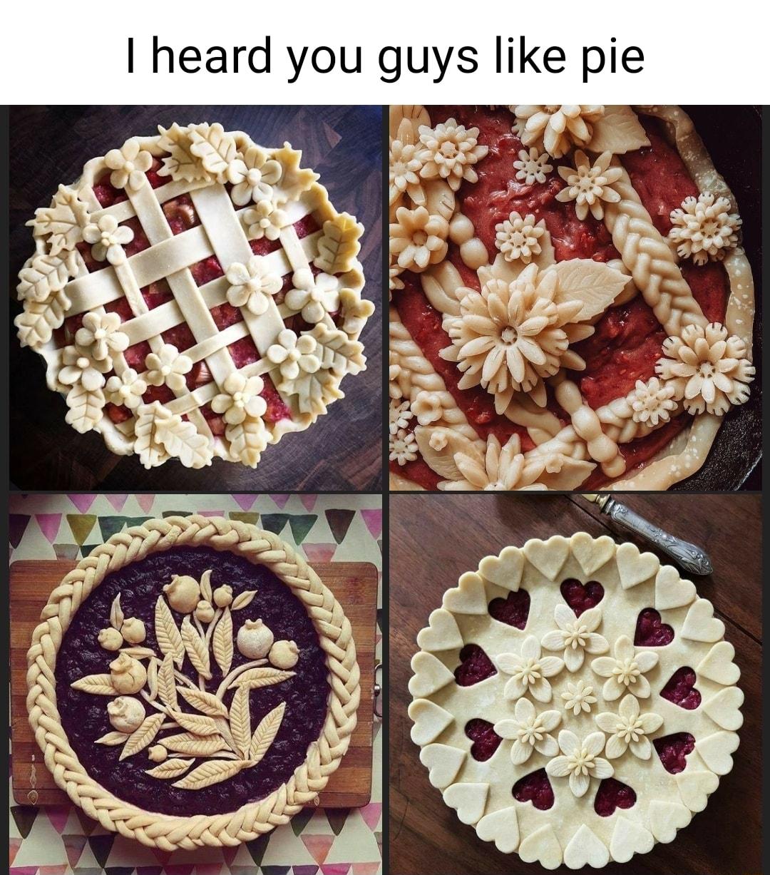 heard you guys like pie
