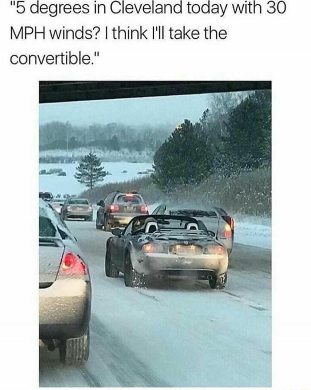 5 degrees in Cleveland today with 30 MPH winds? I think I'll take the convertible.