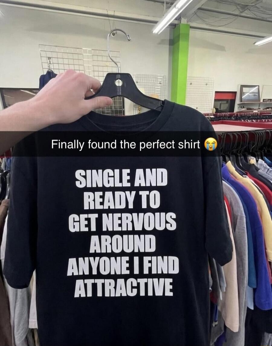 Finally found the perfect shirt 😭 SINGLE AND READY TO GET NERVOUS AROUND ANYONE I FIND ATTRACTIVE