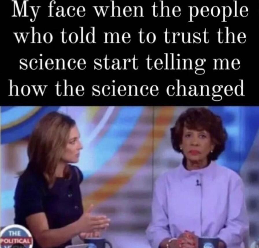 My face when the people who told me to trust the science start telling me how the science changed