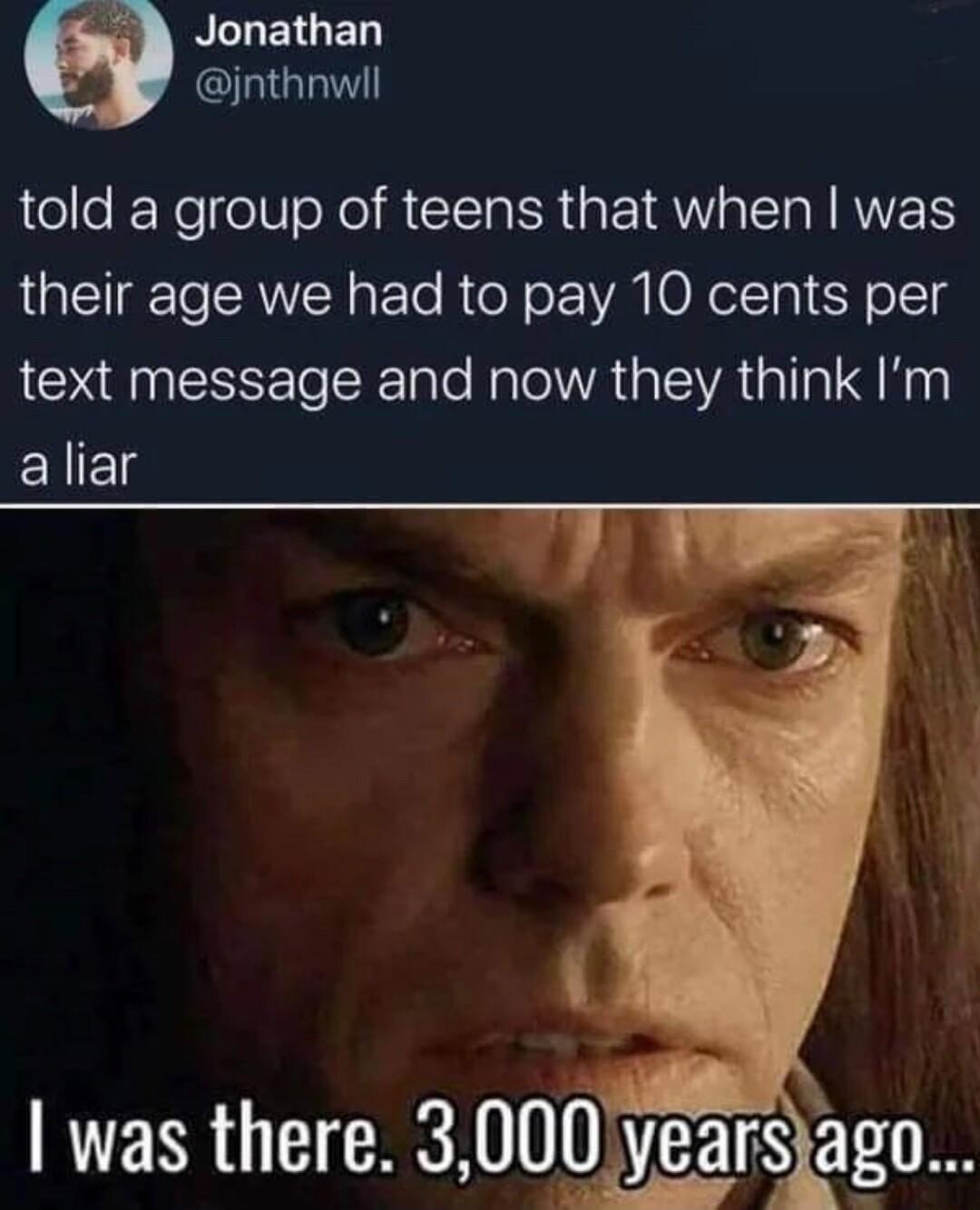 BELEIGED jnthnwil told a group of teens that when was LRI AW gFoTe R N o YAI ONoTTa o1 text message and now they think Im ELIE was there 300yers ago