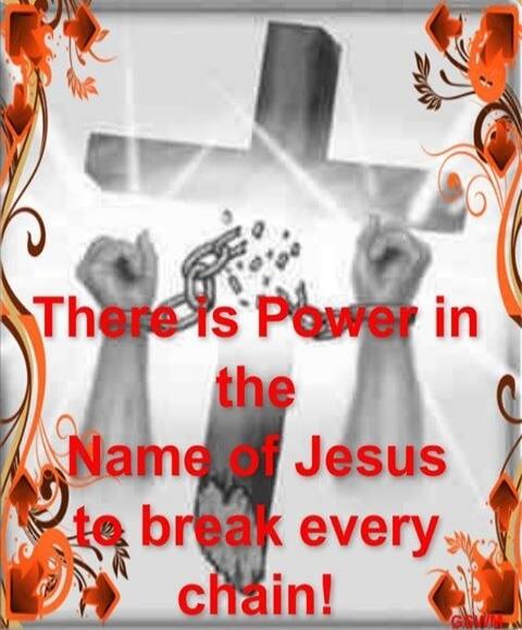 There is Power in the Name of Jesus to break every chain!