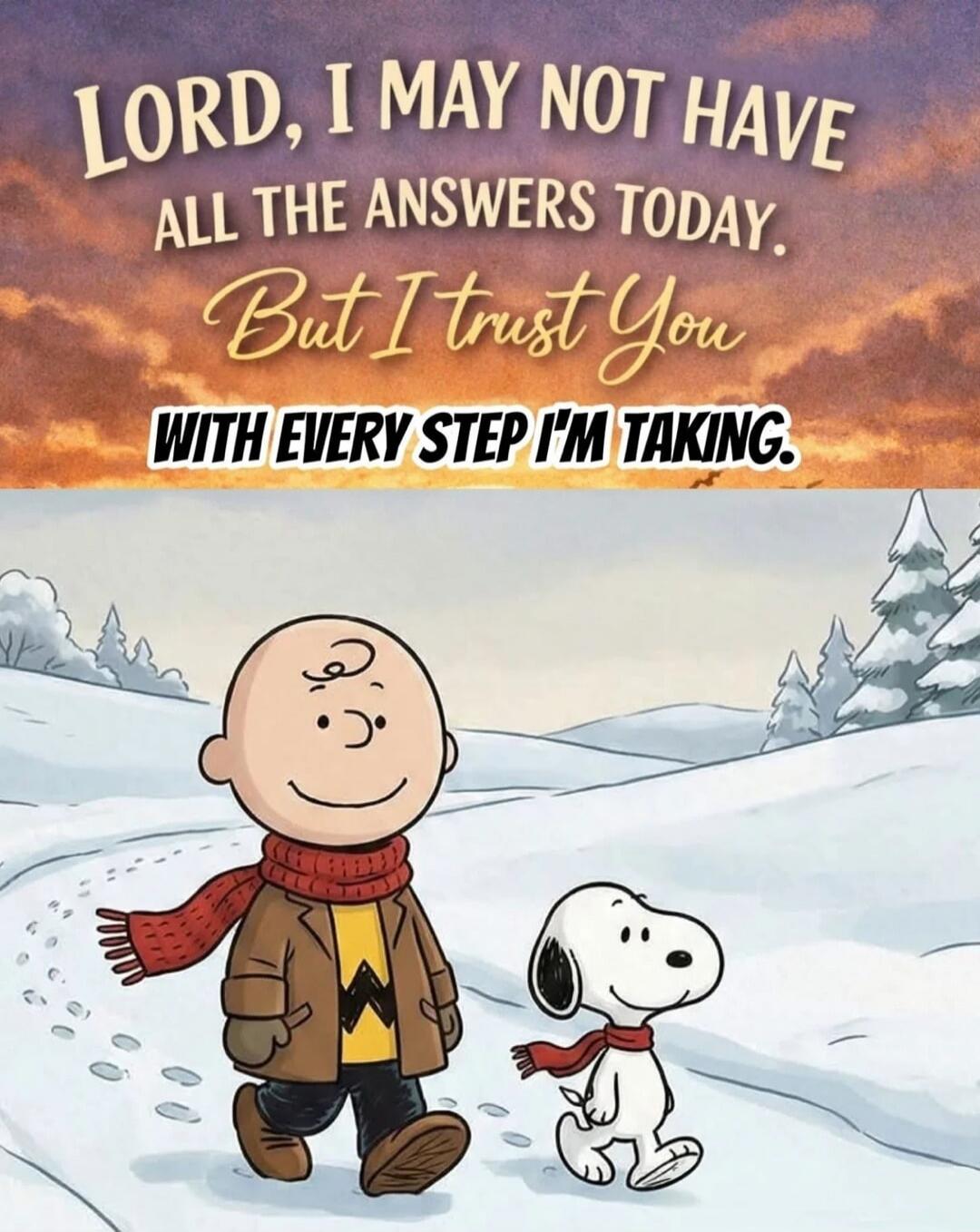 LORD, I MAY NOT HAVE ALL THE ANSWERS TODAY. But I trust You WITH EVERY STEP I'M TAKING.