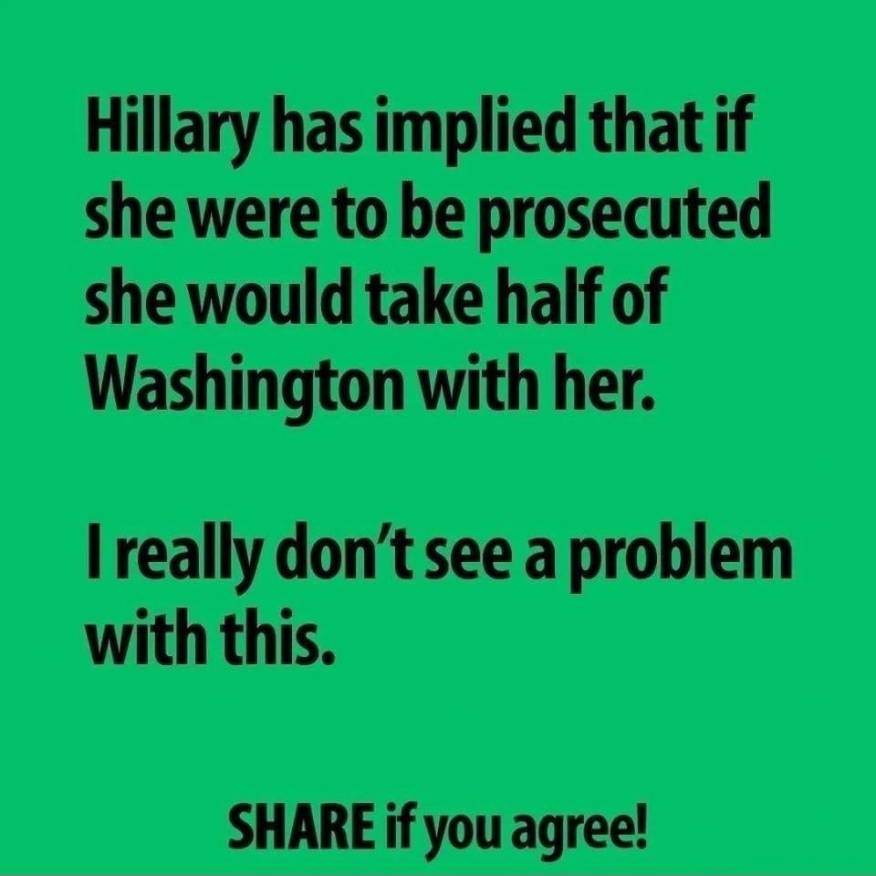 Hillary has implied that if she were to be prosecuted she would take half of Washington with her Ireally dont see a problem with this SHARE if you agree