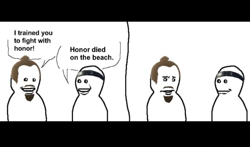 Itrained you to fight with honor Honor died on the beach
