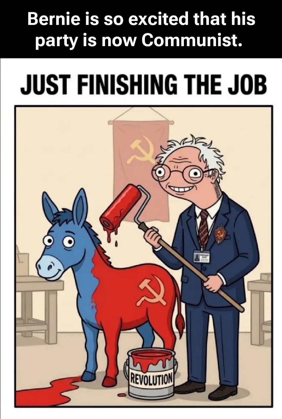 Bernie is so excited that his party is now Communist. JUST FINISHING THE JOB REVOLUTION