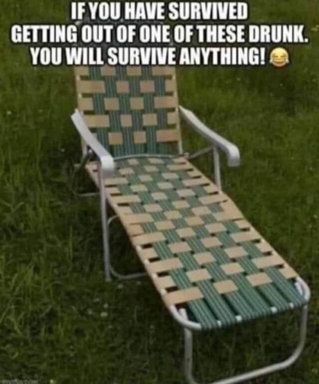 IF YOU HAVE SURVIVED GETTING OUT OF ONE OF THESE DRUNK. YOU WILL SURVIVE ANYTHING! 😂