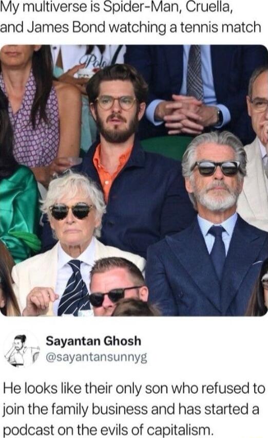 My multiverse is Spider Man Cruella and James Bond watching a tennis match 7 Sayantan Ghosh f antansunnyg He looks like their only son who refused to join the family business and has started a podcast on the evils of capitalism