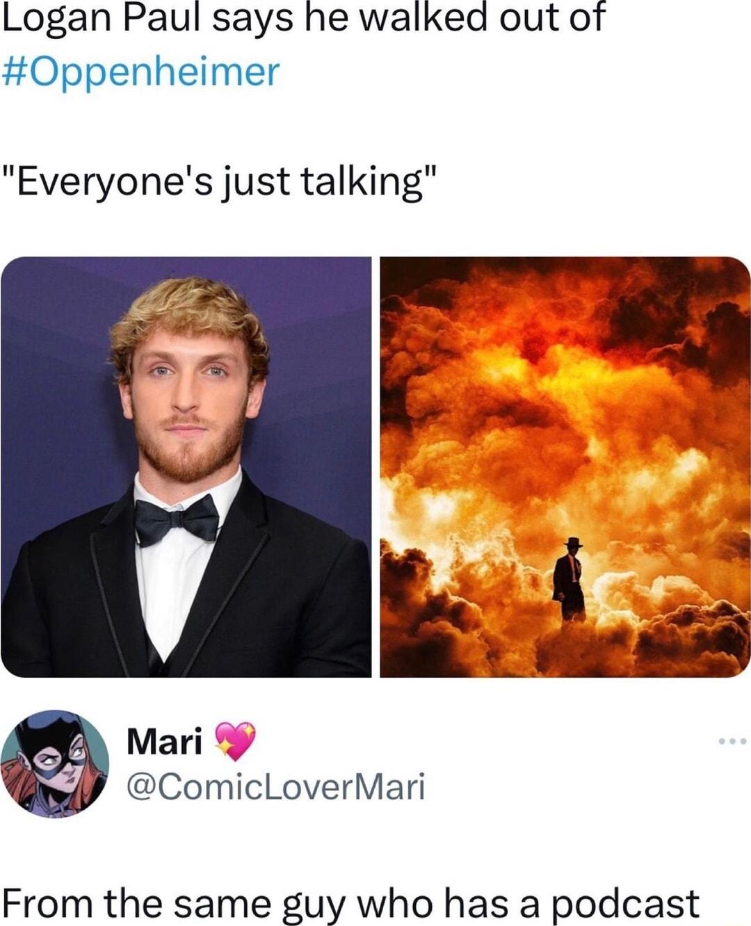 Logan Paul says he walked out ot Oppenheimer Everyones just talking Mari ComicLoverMari From the same guy who has a podcast