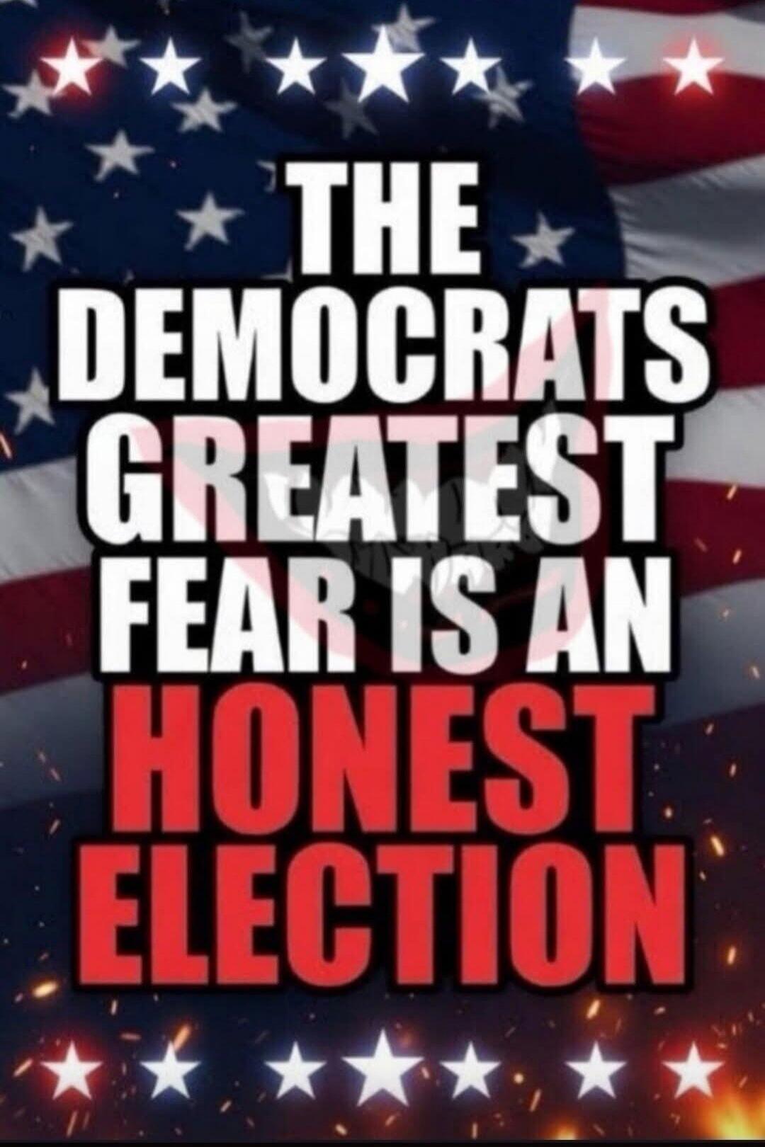 THE DEMOCRATS GREATEST FEAR IS AN HONEST ELECTION