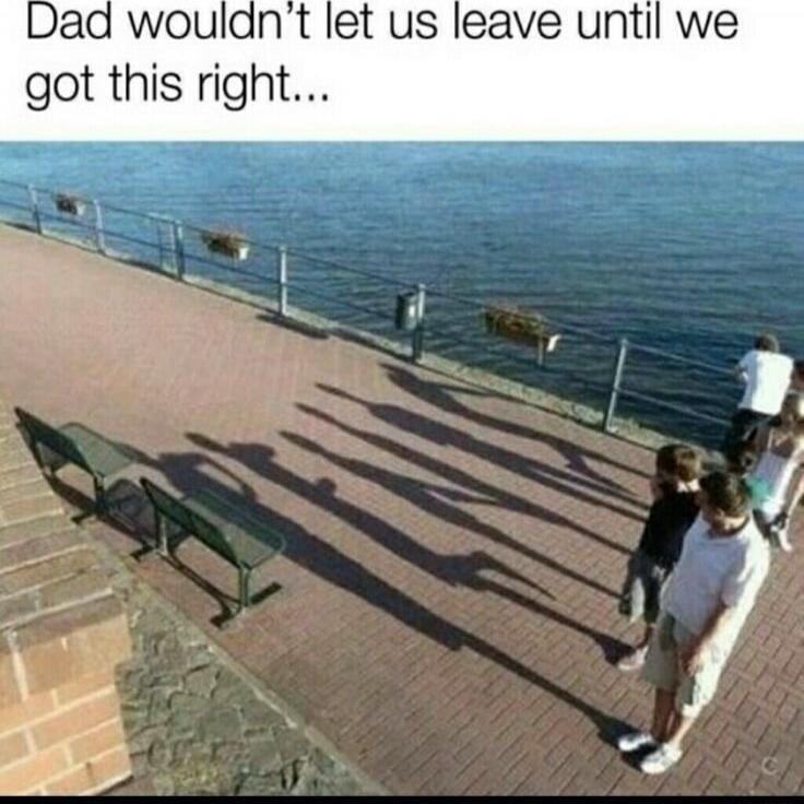 Dad wouldn’t let us leave until we got this right...