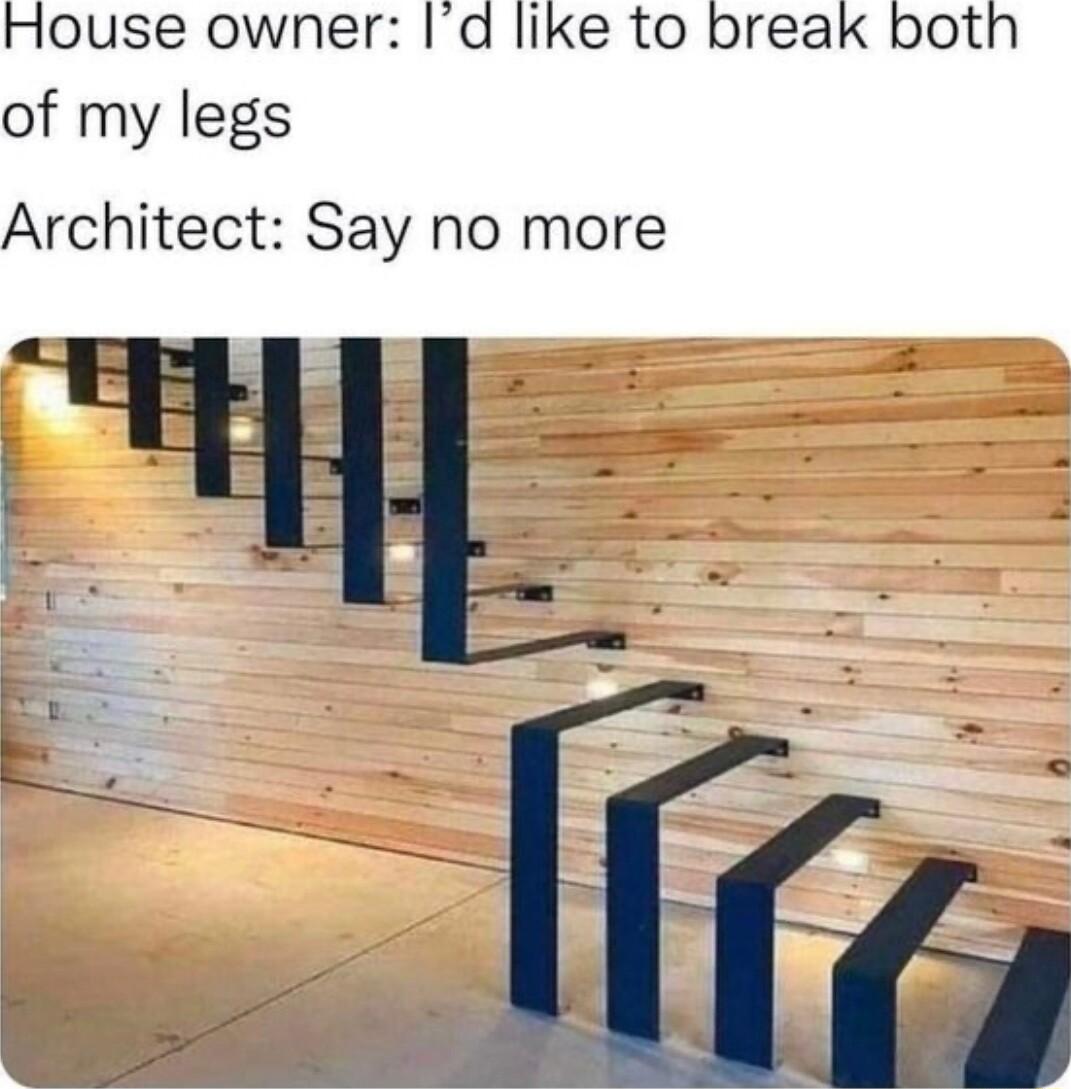 House owner Id like to break both of my legs Architect Say no more