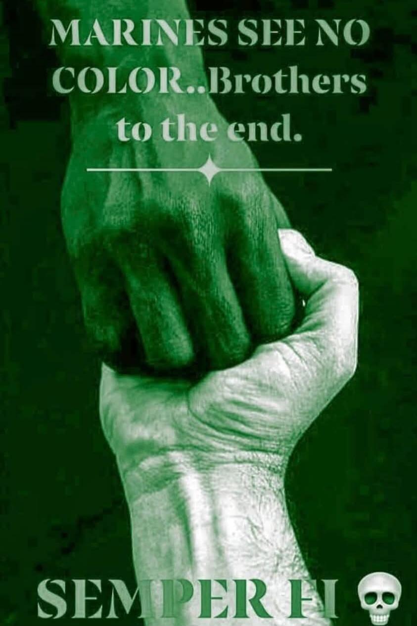 MARINES SEE NO COLOR...Brothers to the end. SEMPER FI