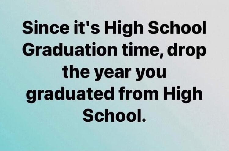 Since it's High School Graduation time, drop the year you graduated from High School.