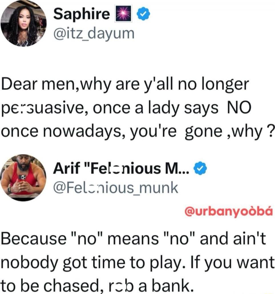 Dear men, why are y'all no longer persuasive, once a lady says NO once nowadays, you're gone ,why ?

Because 