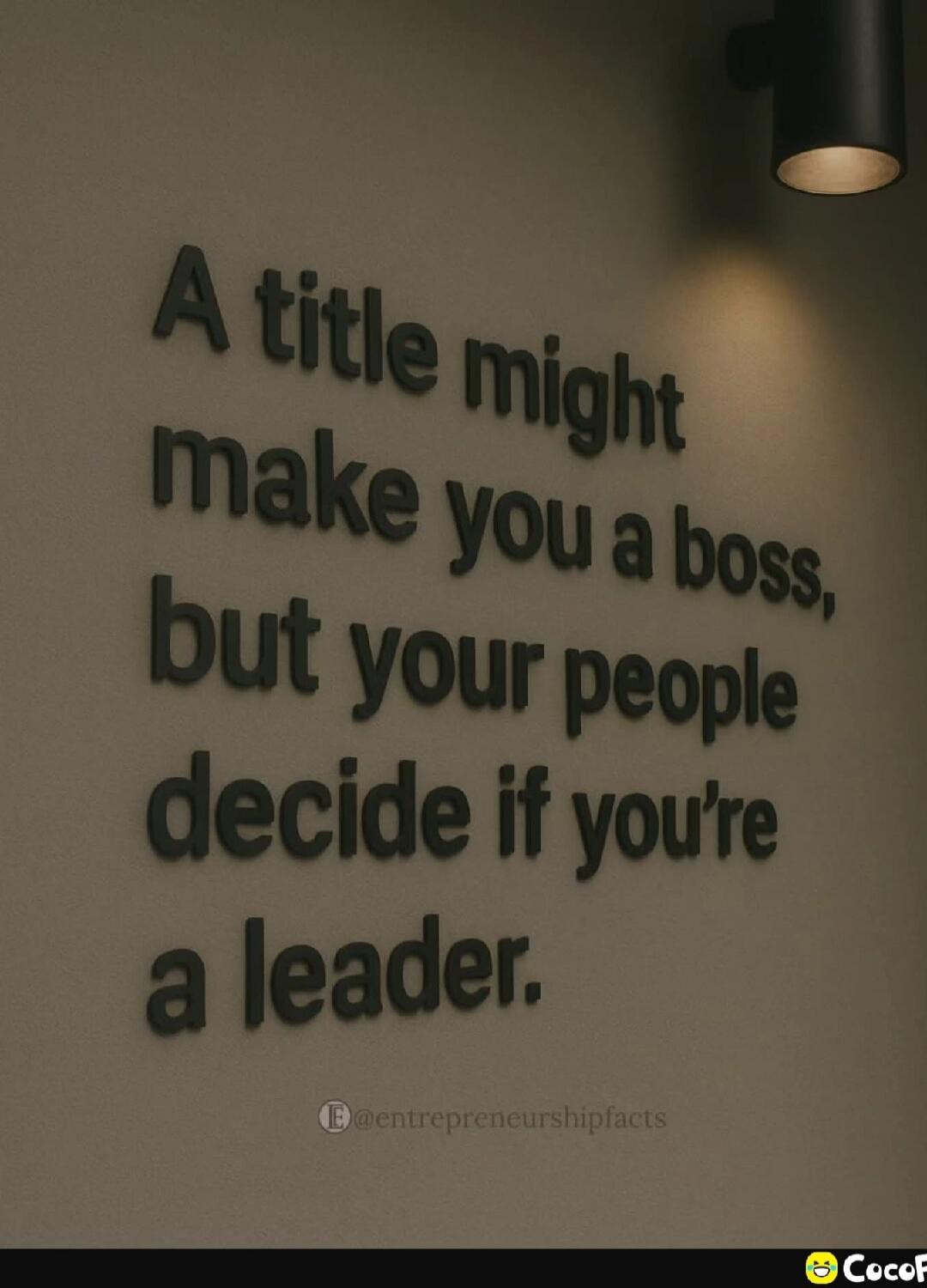 A title might make you a boss, but your people decide if you’re a leader.