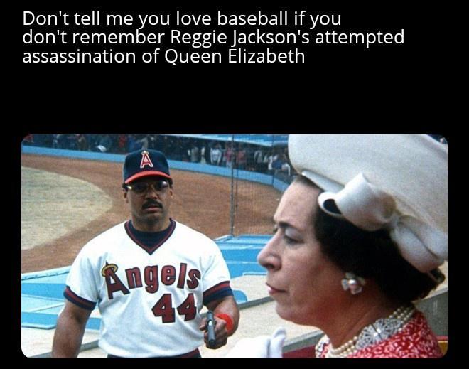 Dont tell me you love baseball if you dont remember Reggie Jacksons attempted assassination of Queen Elizabeth