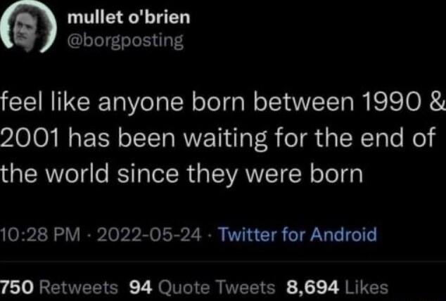 mullet obrien borgposting feel like anyone born between 1990 2001 has been waiting for the end of the world since they were born 1028 PM 2022 05 24 Twitter for Android 750 Retweets 94 Quote Tweets 8694 Likes
